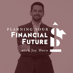 planning your financial future with Jay Horn